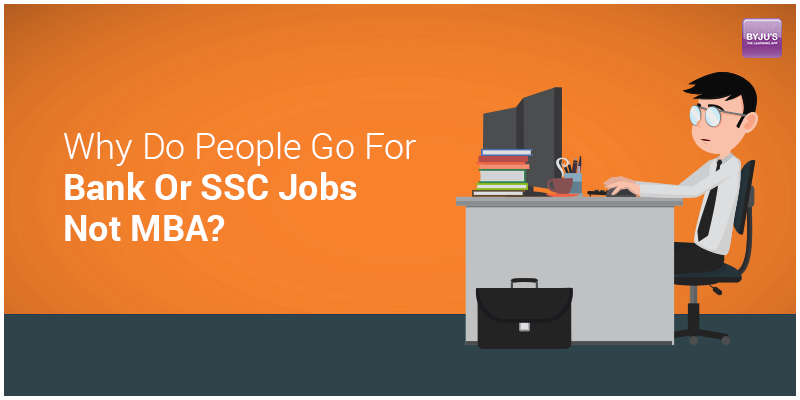 Why Do People Go For Bank Or SSC Jobs Not MBA?