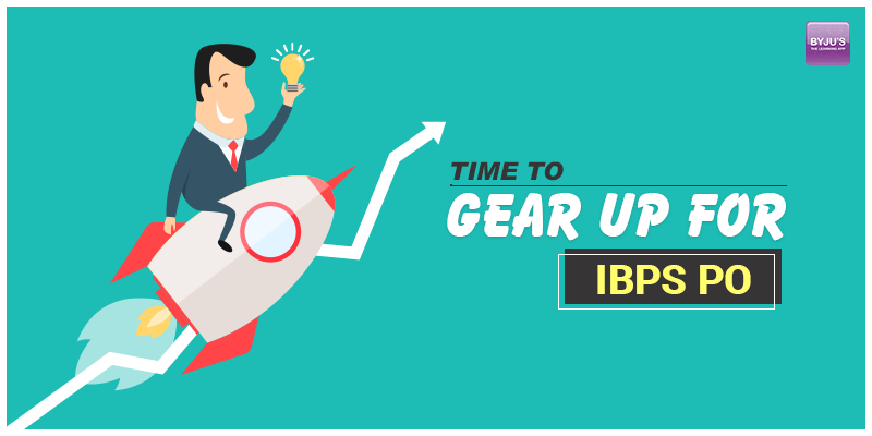 Time has Arrived to Gear Up Your Preparation for IBPS PO Exam