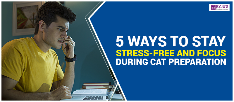 5 Ways to Stay Stress-Free and Focus During CAT Preparation