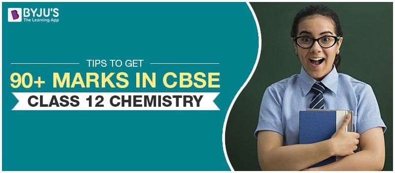 Tips To Get 90+ Marks In CBSE Class 12 Chemistry