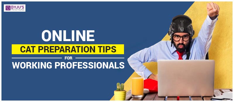 Online CAT Preparation Tips For Working Professionals