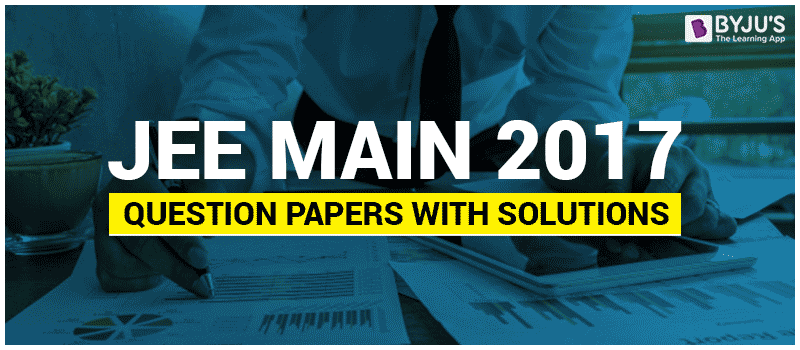 JEE Mains 2017 Question Papers With Solutions