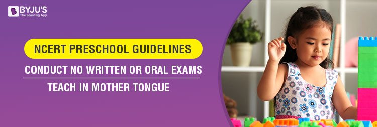 NCERT PRESCHOOL GUIDELINES TO CONDUCT NO WRITTEN OR ORAL TEST AND TO BE TAUGHT IN MOTHER TONGUE