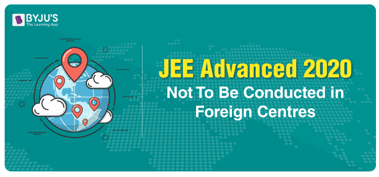 JEE Advanced 2020 Not To Be Conducted in Foreign Centres