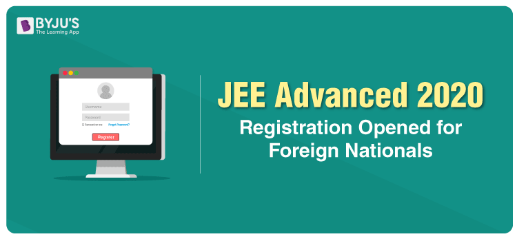 JEE Advanced 2020 Registration Opened for Foreign Nationals