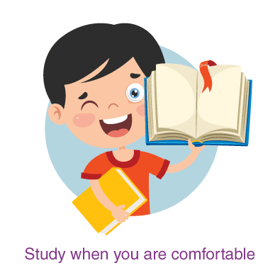 Study when you are comfortable