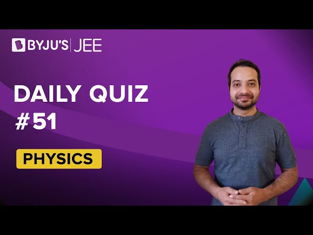 Daily Quiz 51 Physics BYJUS