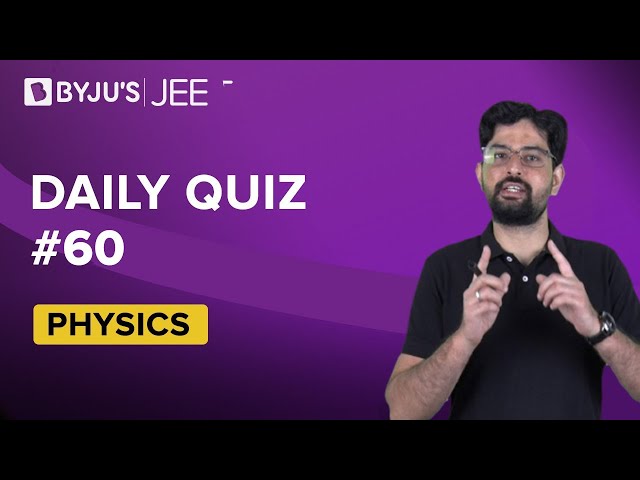 Daily Quiz 60 Physics BYJUS