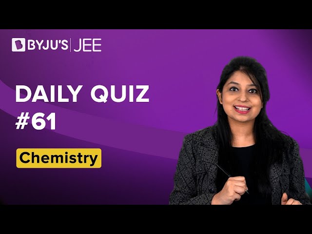 Daily Quiz 61 Chemistry BYJUS