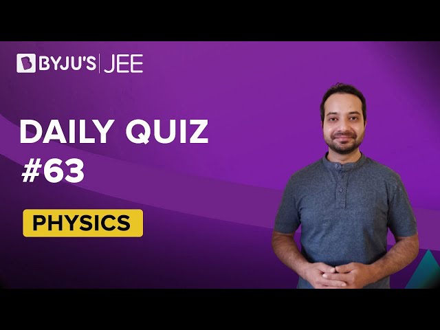 Daily Quiz 63 Physics BYJUS