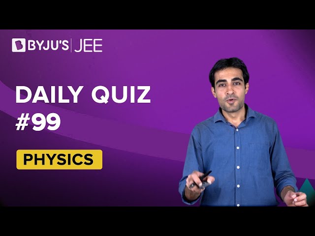 Daily Quiz 99 Physics BYJUS