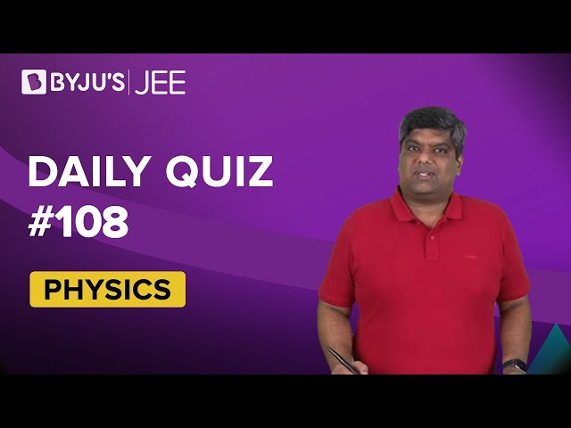 Daily Quiz 108 Physics BYJUS