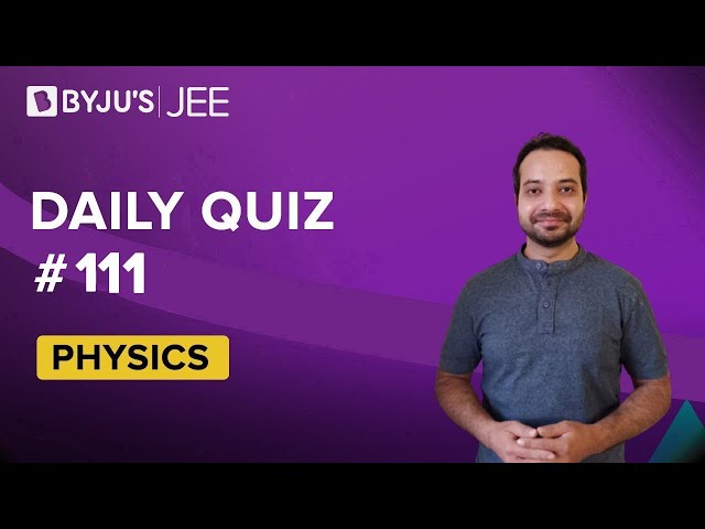 Daily Quiz 111 Physics BYJUS