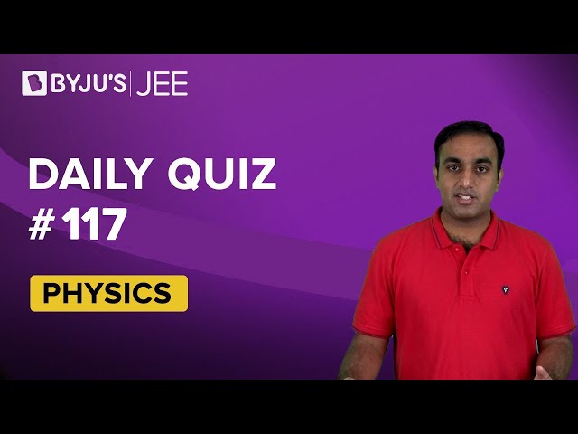 Daily Quiz 117 Physics BYJUS