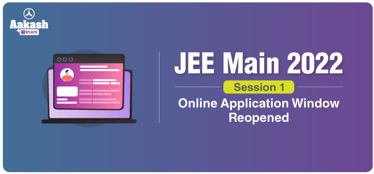 JEE Main 2022 Online Application Window Reopened for Session 1