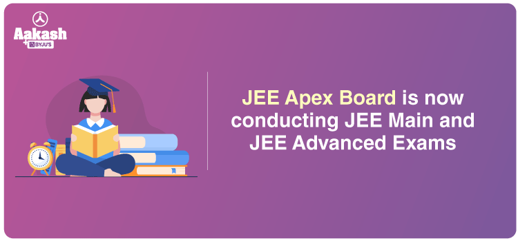 JEE Apex Board is now conducting JEE Main and JEE Advanced Exams