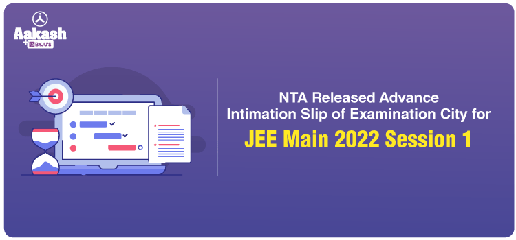 Advance Intimation Slip of Examination City for JEE Main 2022 Session 1