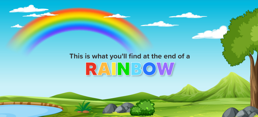 Illustration showing a sunny day, with a tree and a meadow and blue lake, with a bright rainbow in the sky, with the text "This is what you'll find at the end of a rainbow"